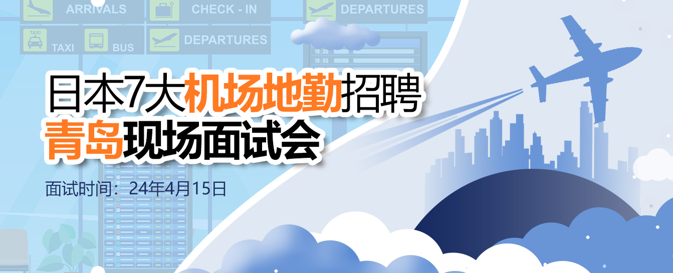 【青岛现场面试会】日本就业7大机场地勤招聘|人文工签、可带家属、福利保险齐全!